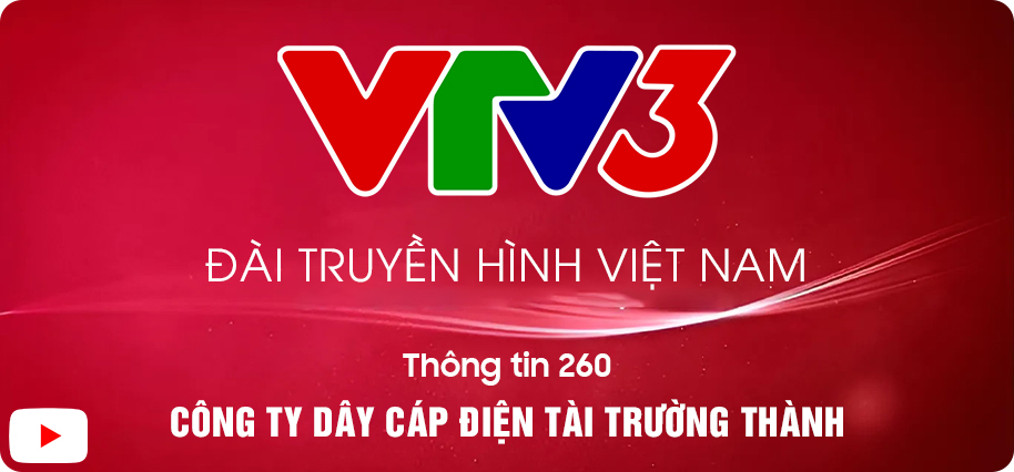 Phóng sự VTV3 - thông tin 260 công ty dây cáp điện Tài Trường Thành