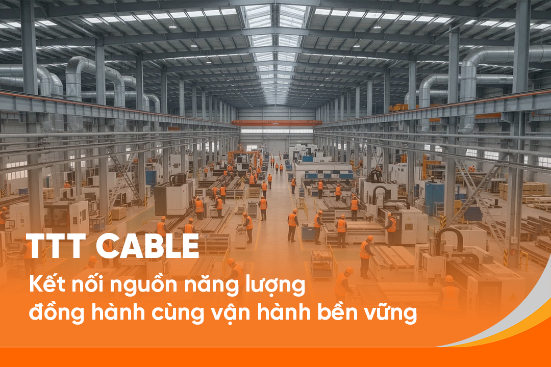 TTT Cable - Kết nối nguồn năng lượng, đồng hành cùng vận hành bền vững